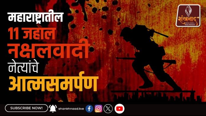 महाराष्ट्रातील ११ जहाल नक्षलवादी नेत्यांचे आत्मसमर्पण महाराष्ट्रातील ११ जहाल नक्षलवादी नेत्यांचे आत्मसमर्पण