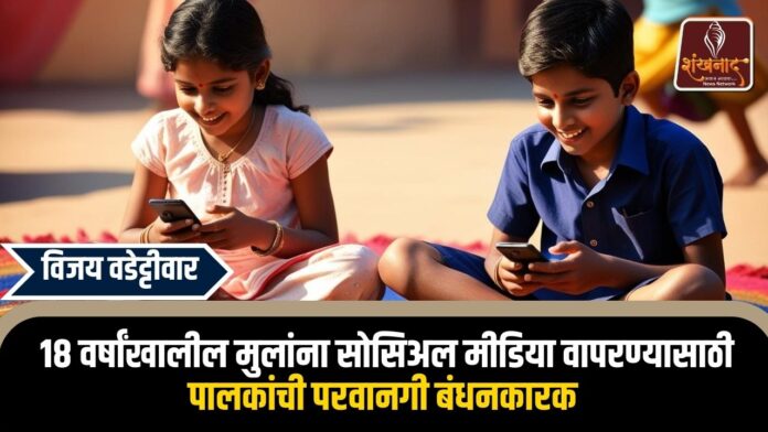 १८ वर्षांखालील मुलांना सोसिअल मीडिया वापरण्यासाठी पालकांची परवानगी बंधनकारक : विजय वडेट्टीवार