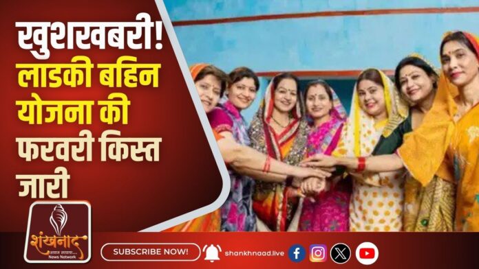खुशखबरी! लाडकी बहिन योजना की फरवरी किस्त जारी