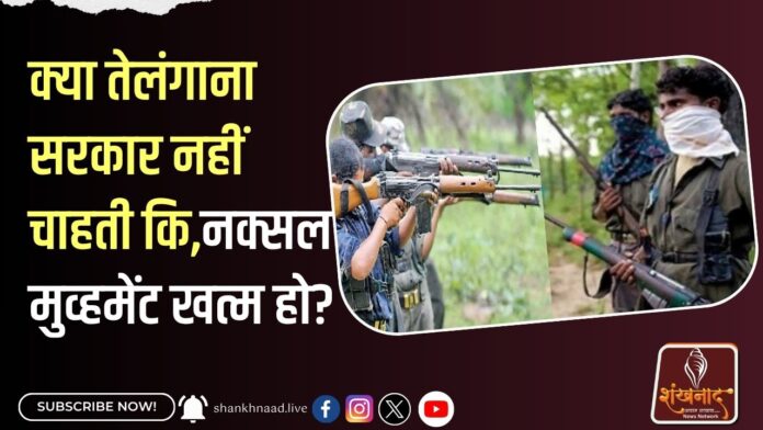 _क्या तेलंगाना सरकार नहीं चाहती कि,नक्सल मुव्हमेंट खत्म हो